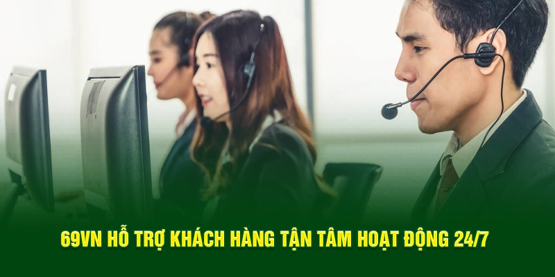 69VN hỗ trợ khách hàng tận tâm hoạt động 24/7