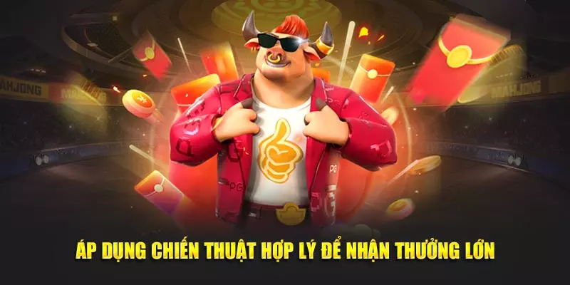 Áp dụng chiến thuật hợp lý để nhận thưởng lớn
