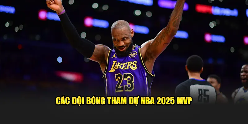 Các đội bóng tham dự NBA 2025 MVP