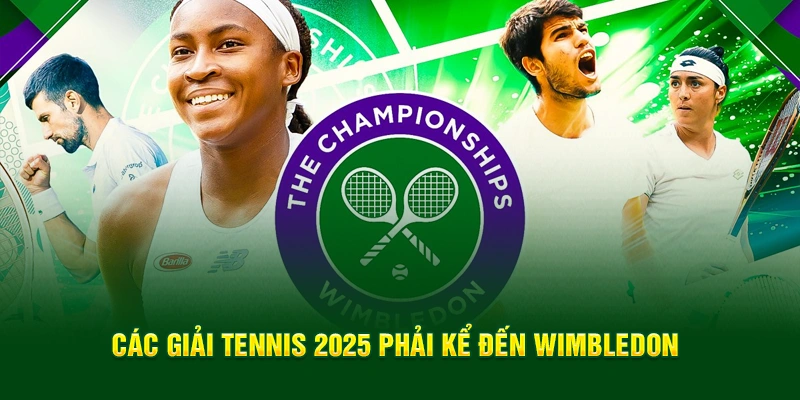 Các giải Tennis 2025 phải kể đến Wimbledon