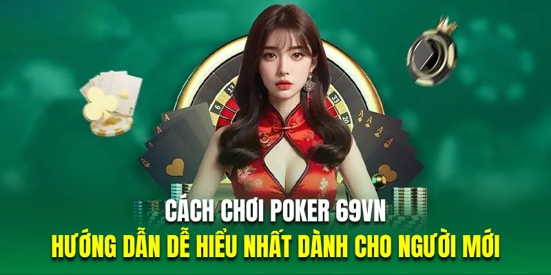 Cách chơi Poker| Thông tin hướng dẫn chuẩn nhất 2025