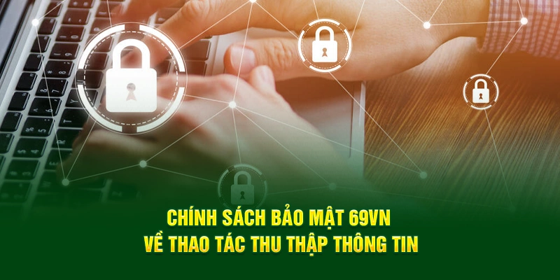 Chính sách bảo mật 69VN về thao tác thu thập thông tin