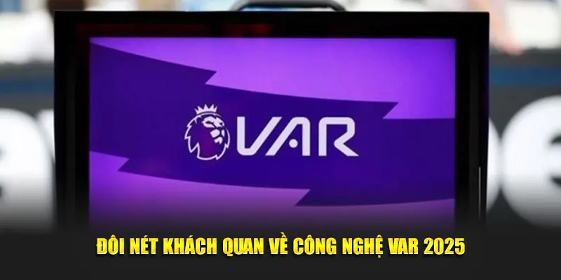Đôi nét khách quan về công nghệ Var 2025