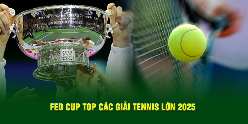 Fed Cup top các giải Tennis lớn 2025