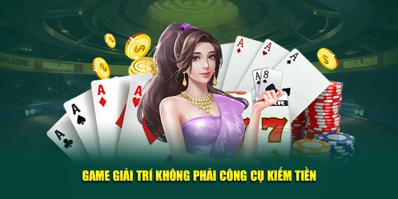 Game giải trí không phải công cụ kiếm tiền