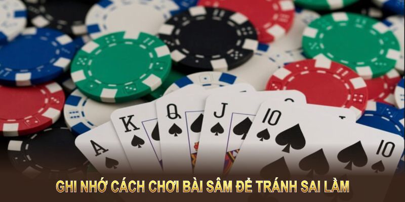 Áp dụng cách chơi bài sâm đúng chiến thuật sẽ giúp bạn tạo ưu thế lớn