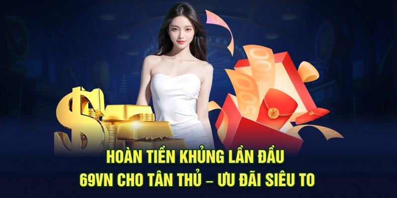 Hoàn Tiền Khủng Lần Đầu 69VN Cho Tân Thủ – Ưu Đãi Siêu To