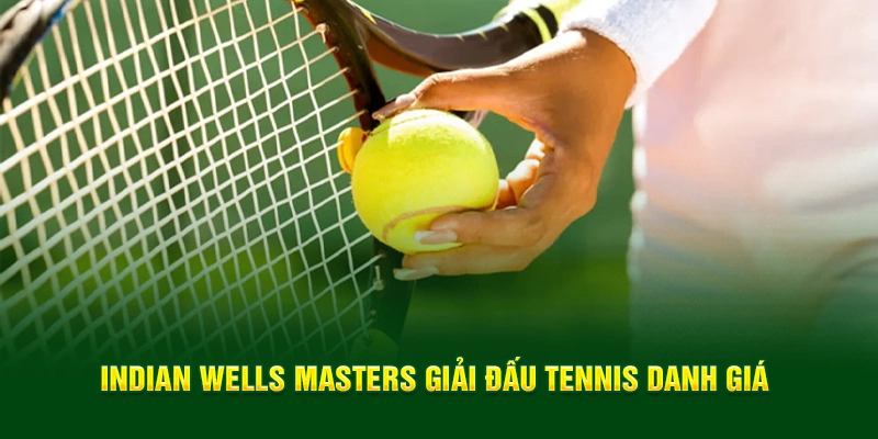 Indian Wells Masters giải đấu Tennis danh giá