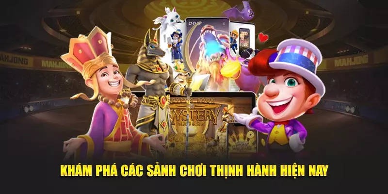 Khám phá các sảnh chơi thịnh hành hiện nay