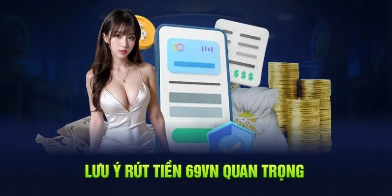Lưu ý rút tiền 69VN quan trọng