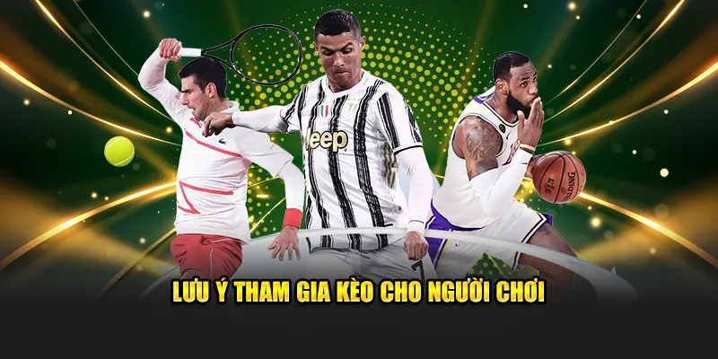 Lưu ý tham gia kèo cho người chơi