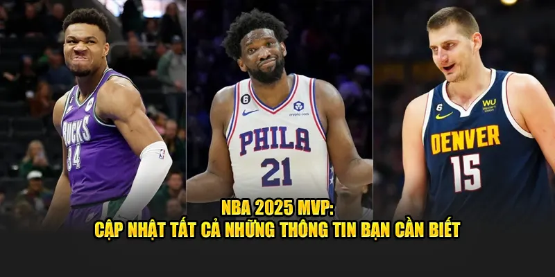 NBA 2025 MVP: Cập Nhật Tất Cả Những Thông Tin Bạn Cần Biết