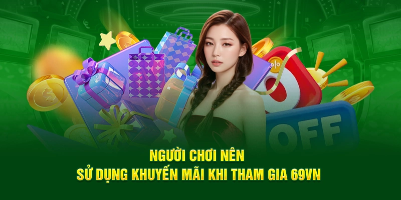 Người chơi nên sử dụng khuyến mãi khi tham gia 69VN