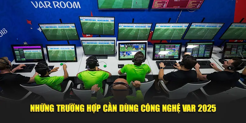 Những trường hợp cần dùng công nghệ Var 2025
