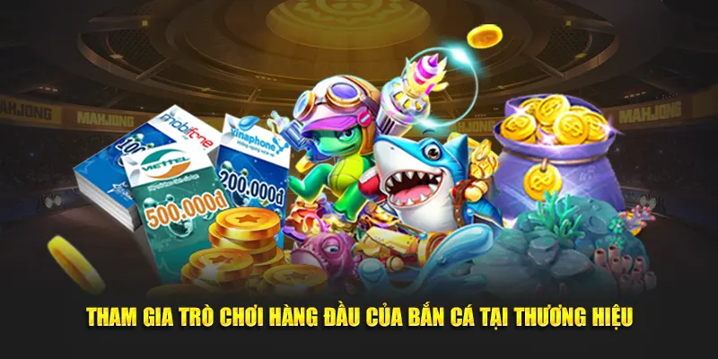 Tham gia trò chơi hàng đầu của bắn cá tại thương hiệu