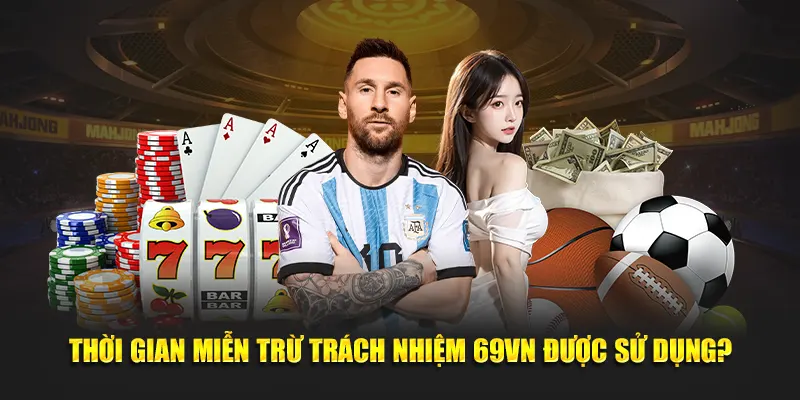 Thời gian miễn trừ trách nhiệm 69VN được sử dụng?