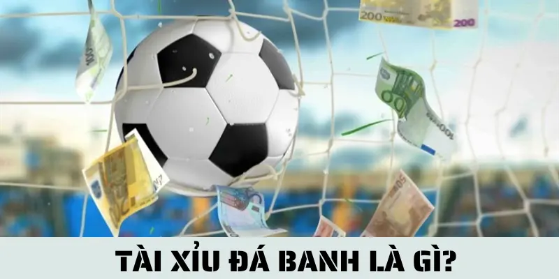 Tài Xỉu Đá Banh Là Gì? Hiểu Ngay Để Cá Cược Như Chuyên Gia