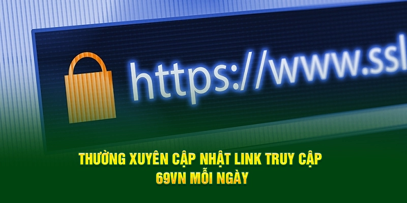 Thường xuyên cập nhật link truy cập 69VN mỗi ngày